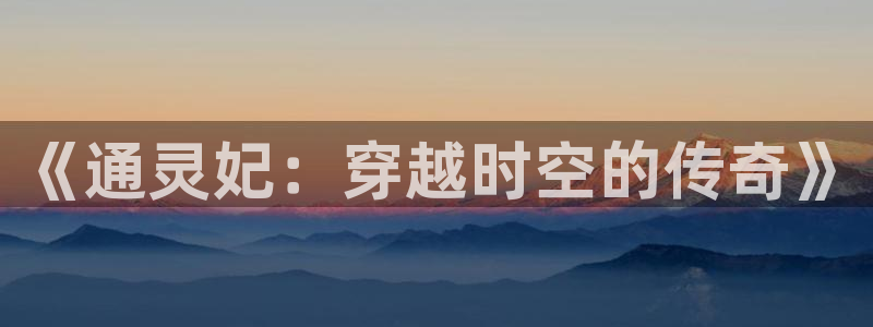 omo fun：《通灵妃：穿越时空的传奇》