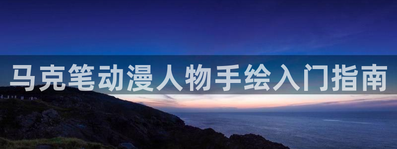 qifun动漫：马克笔动漫人物手绘入门指南